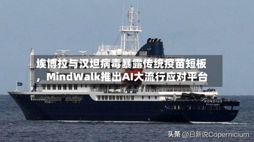 埃博拉与汉坦病毒暴露传统疫苗短板，MindWalk推出AI大流行应对平台-第3张图片
