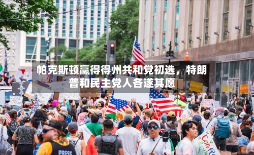 帕克斯顿赢得得州共和党初选，特朗普和民主党人各遂其愿-第2张图片