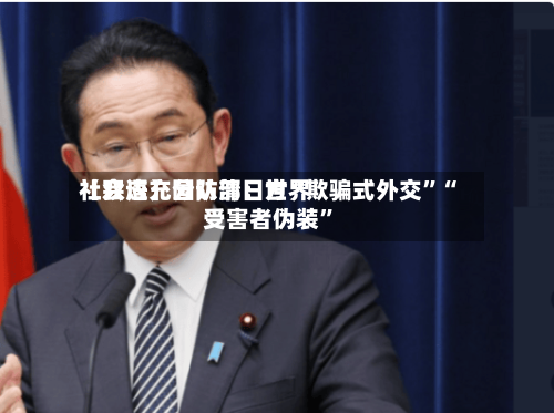 【双语】国防部：世界社会应充分认清日方“欺骗式外交”“受害者伪装”-第3张图片