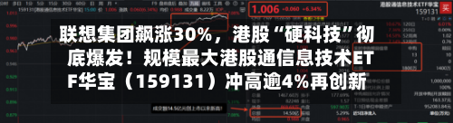 联想集团飙涨30%，港股“硬科技”彻底爆发！规模最大港股通信息技术ETF华宝（159131）冲高逾4%再创新高！