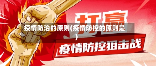 疫情防治的原则(疫情防控的原则是)