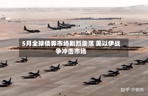 5月全球债券市场剧烈震荡 美以伊战争冲击市场-第2张图片