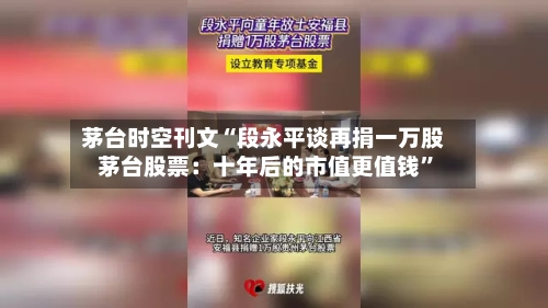 茅台时空刊文“段永平谈再捐一万股茅台股票：十年后的市值更值钱”-第2张图片