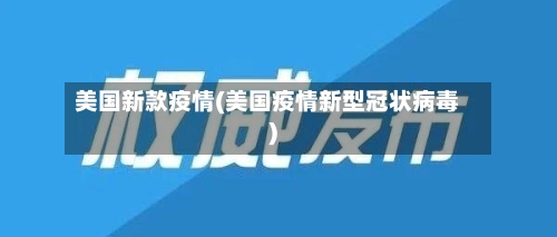 美国新款疫情(美国疫情新型冠状病毒)-第3张图片