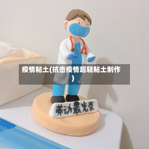 疫情粘土(抗击疫情超轻粘土制作)-第3张图片