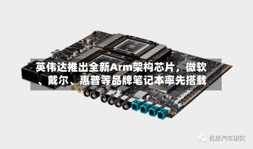 英伟达推出全新Arm架构芯片，微软	、戴尔、惠普等品牌笔记本率先搭载-第3张图片