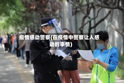 疫情感动警察(在疫情中警察让人感动的事情)