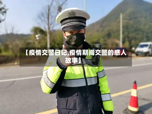 【疫情交警日记,疫情期间交警的感人故事】-第3张图片