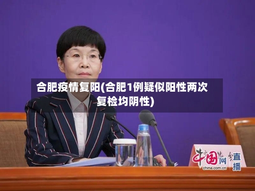 合肥疫情复阳(合肥1例疑似阳性两次复检均阴性)-第3张图片