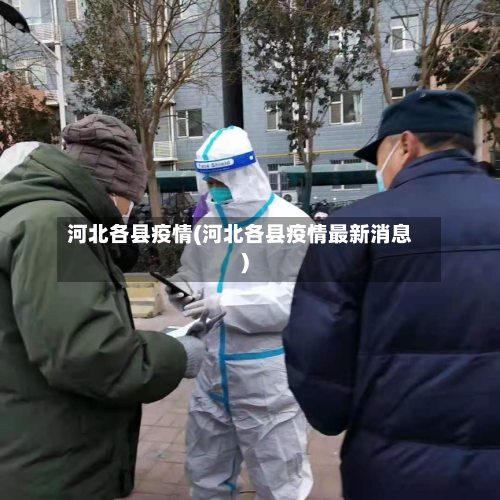 河北各县疫情(河北各县疫情最新消息)-第2张图片