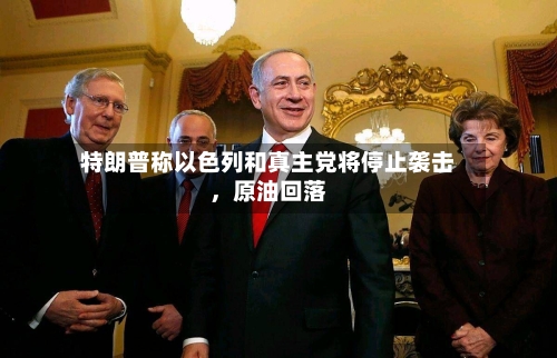 特朗普称以色列和真主党将停止袭击，原油回落-第2张图片