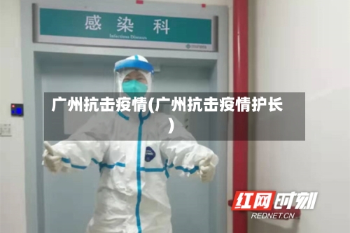 广州抗击疫情(广州抗击疫情护长)