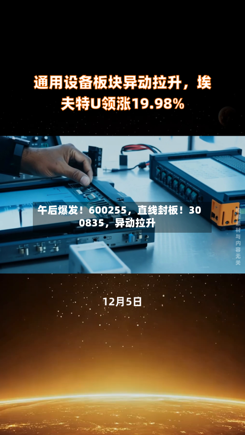 午后爆发！600255，直线封板！300835	，异动拉升-第3张图片