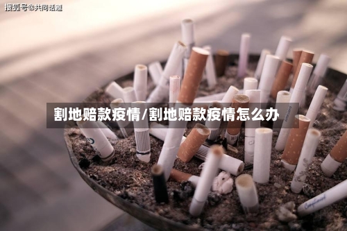 割地赔款疫情/割地赔款疫情怎么办-第3张图片
