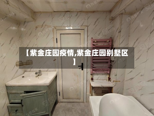 【紫金庄园疫情,紫金庄园别墅区】-第3张图片