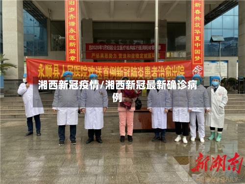 湘西新冠疫情/湘西新冠最新确诊病例-第3张图片