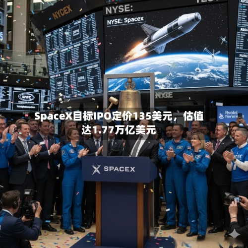 SpaceX目标IPO定价135美元，估值达1.77万亿美元-第2张图片