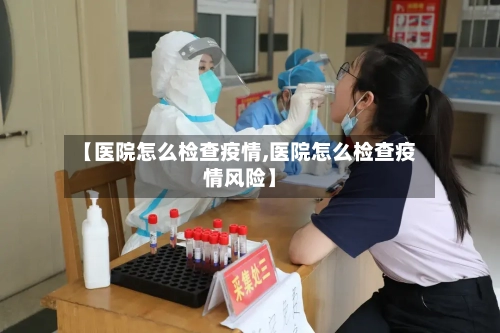 【医院怎么检查疫情,医院怎么检查疫情风险】