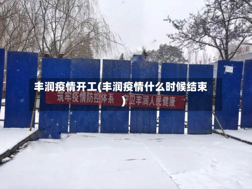 丰润疫情开工(丰润疫情什么时候结束)-第2张图片