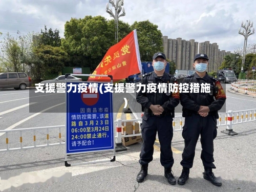支援警力疫情(支援警力疫情防控措施)