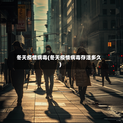 冬天疫情病毒(冬天疫情病毒存活多久)