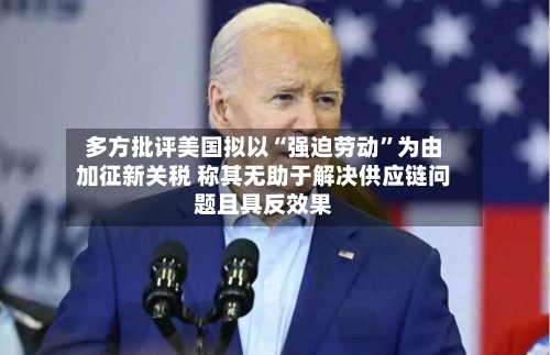 多方批评美国拟以“强迫劳动”为由加征新关税 称其无助于解决供应链问题且具反效果