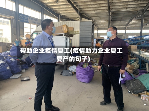 帮助企业疫情复工(疫情助力企业复工复产的句子)-第2张图片