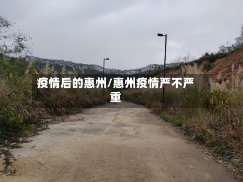 疫情后的惠州/惠州疫情严不严重