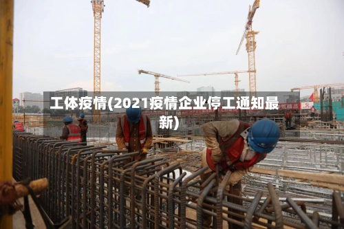 工体疫情(2021疫情企业停工通知最新)