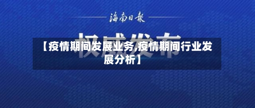 【疫情期间发展业务,疫情期间行业发展分析】