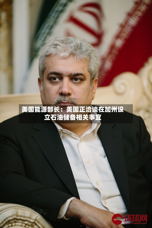 美国能源部长：美国正洽谈在加州设立石油储备相关事宜