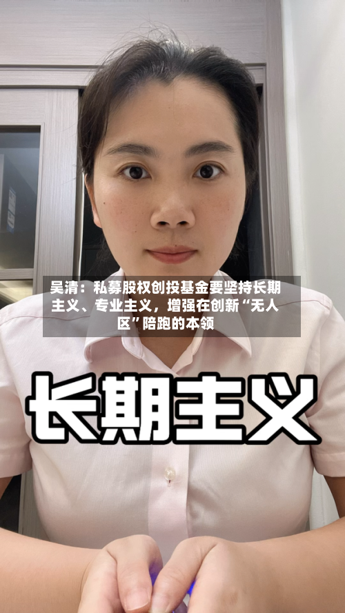 吴清：私募股权创投基金要坚持长期主义、专业主义，增强在创新“无人区	”陪跑的本领-第2张图片
