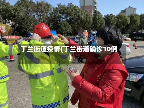 丁兰街道疫情(丁兰街道确诊10例)