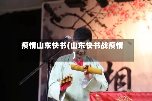 疫情山东快书(山东快书战疫情)-第2张图片