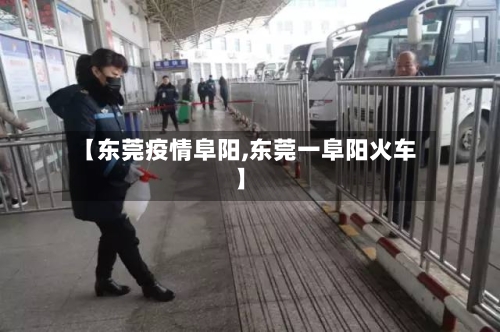 【东莞疫情阜阳,东莞一阜阳火车】-第2张图片