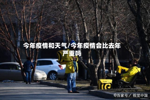 今年疫情和天气/今年疫情会比去年严重吗