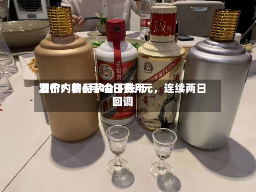 酒价内参6月10日费用发布：精品茅台下跌4元，连续两日回调-第3张图片
