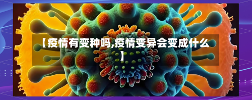 【疫情有变种吗,疫情变异会变成什么】
