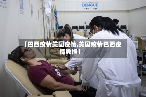 【巴西疫情美国疫情,美国疫情巴西疫情数据】-第2张图片