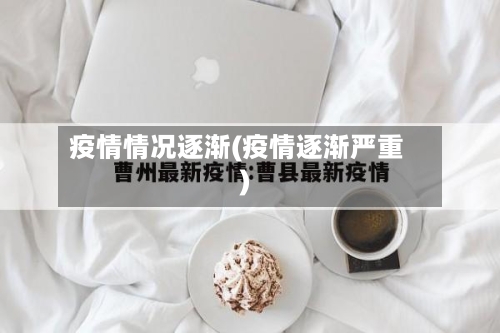 疫情情况逐渐(疫情逐渐严重)-第3张图片