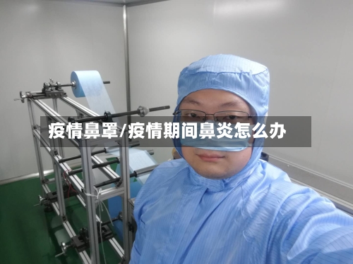 疫情鼻罩/疫情期间鼻炎怎么办
