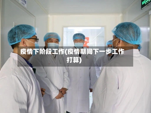 疫情下阶段工作(疫情期间下一步工作打算)-第2张图片