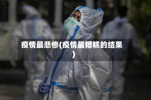 疫情最悲惨(疫情最糟糕的结果)