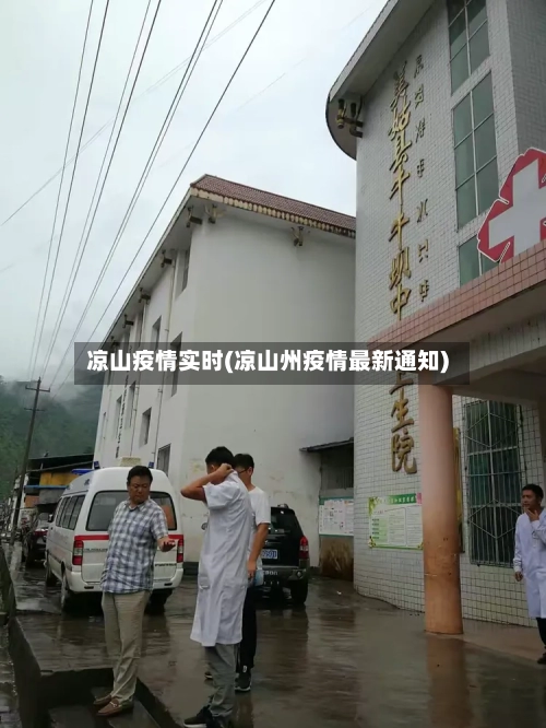 凉山疫情实时(凉山州疫情最新通知)-第2张图片