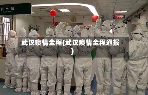 武汉疫情全程(武汉疫情全程通报)