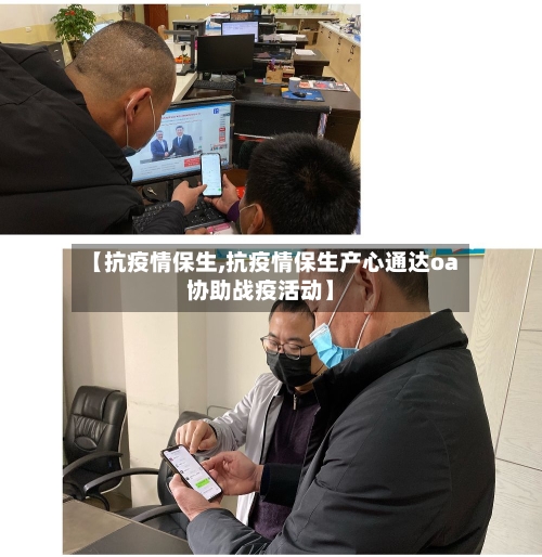 【抗疫情保生,抗疫情保生产心通达oa协助战疫活动】-第2张图片