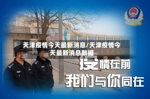 天津疫情今天最新消息/天津疫情今天最新消息数据
