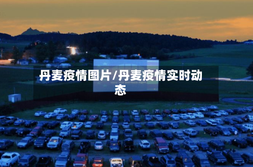 丹麦疫情图片/丹麦疫情实时动态-第3张图片