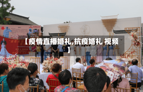 【疫情直播婚礼,抗疫婚礼 视频】-第2张图片
