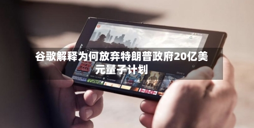 谷歌解释为何放弃特朗普政府20亿美元量子计划